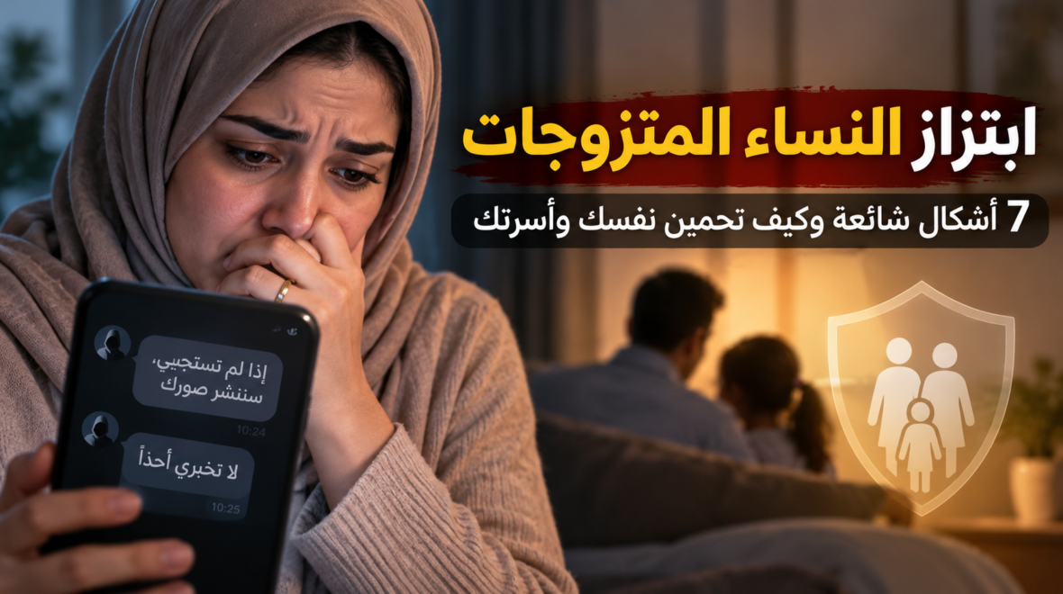 ابتزاز النساء المتزوجات: 7 أشكال شائعة وكيف تحمين نفسك وأسرتك